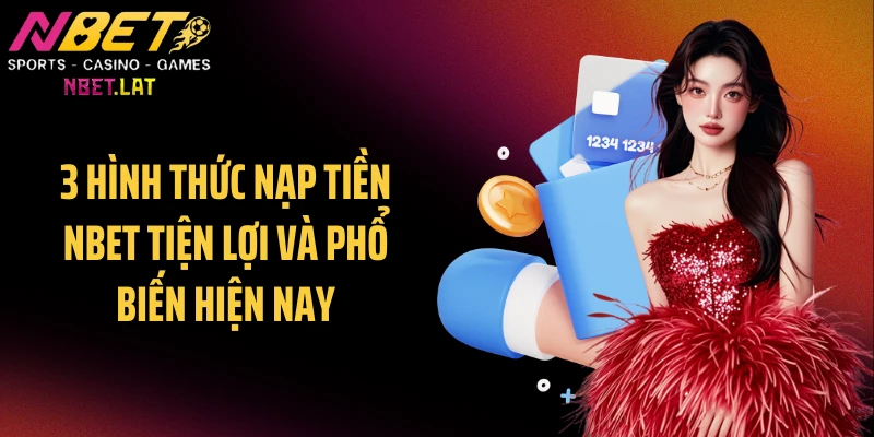 3 hình thức nạp tiền NBET tiện lợi và phổ biến hiện nay