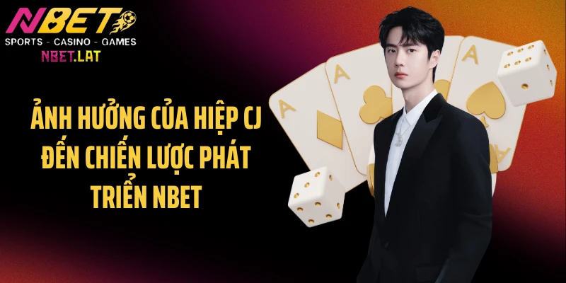 Ảnh hưởng của Hiệp CJ đến chiến lược phát triển NBET