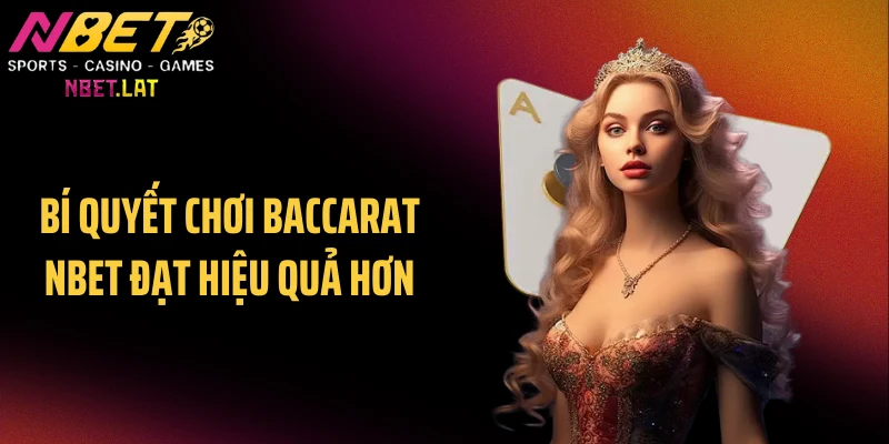 Bí quyết chơi Baccarat NBET đạt hiệu quả hơn