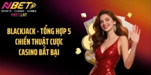 Blackjack - Tổng Hợp 5 Chiến Thuật Cược Casino Bất Bại