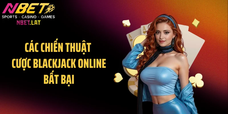 Các chiến thuật cược Blackjack online bất bại