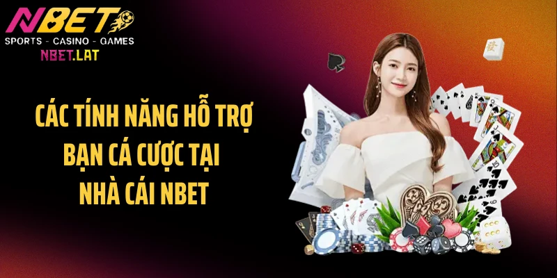 Các tính năng hỗ trợ bạn cá cược tại nhà cái NBET