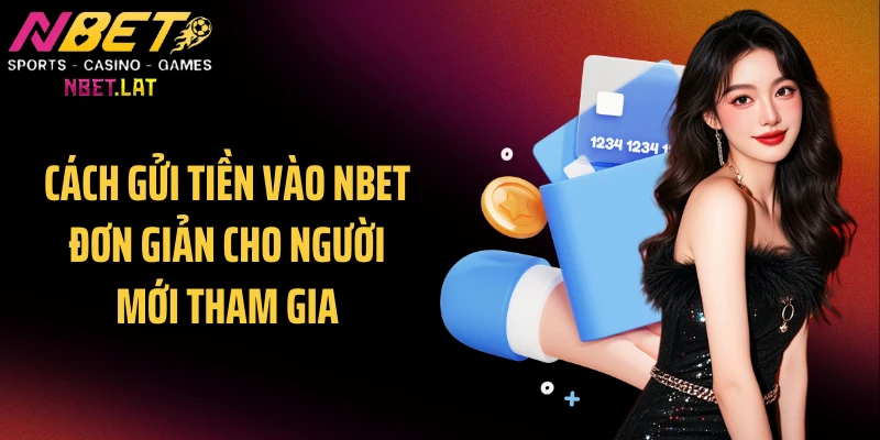Cách gửi tiền vào NBET đơn giản cho người mới tham gia