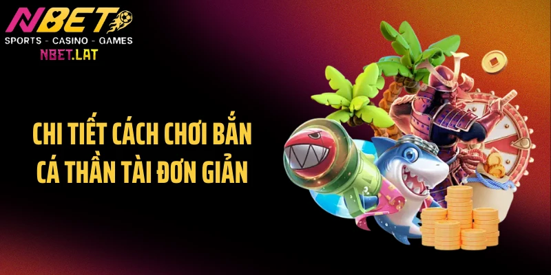 Chi tiết cách chơi bắn cá thần tài đơn giản