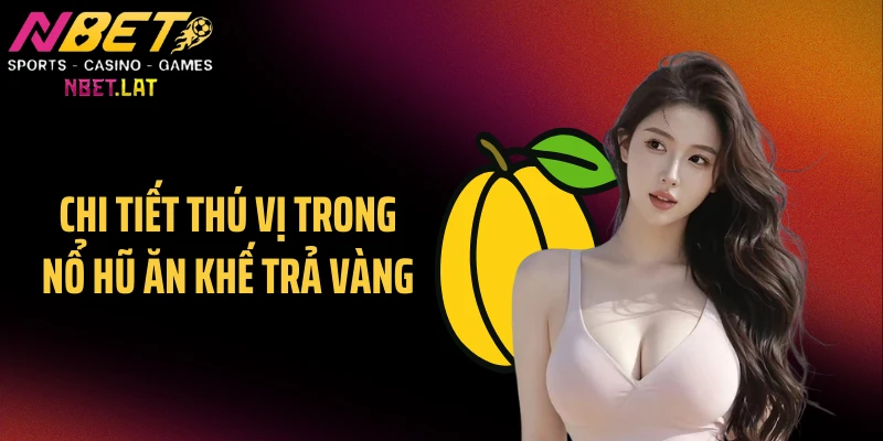 Chi tiết thú vị trong nổ hũ ăn khế trả vàng