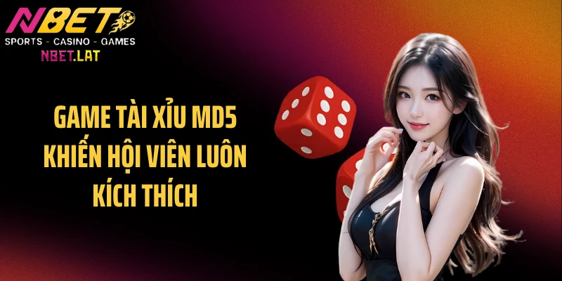Game tài xỉu MD5 khiến hội viên luôn kích thích