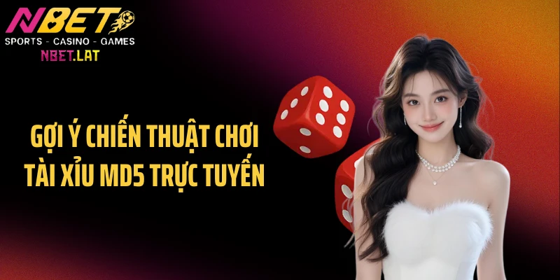 Gợi ý chiến thuật chơi tài xỉu MD5 trực tuyến