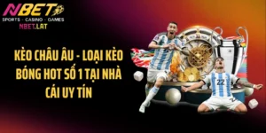 Kèo Châu Âu - Loại Kèo Bóng Hot Số 1 Tại Nhà Cái NBET