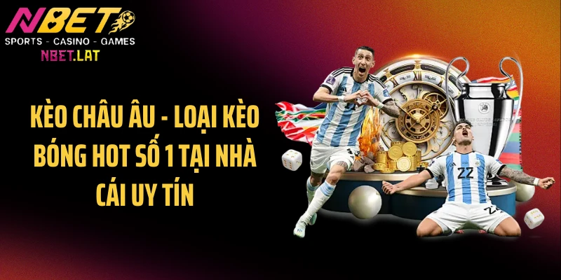 Kèo Châu Âu - Loại Kèo Bóng Hot Số 1 Tại Nhà Cái NBET