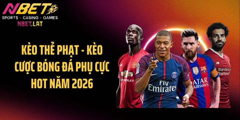 Kèo Thẻ Phạt - Kèo Cược Bóng Đá Phụ Cực Hot Năm 2026