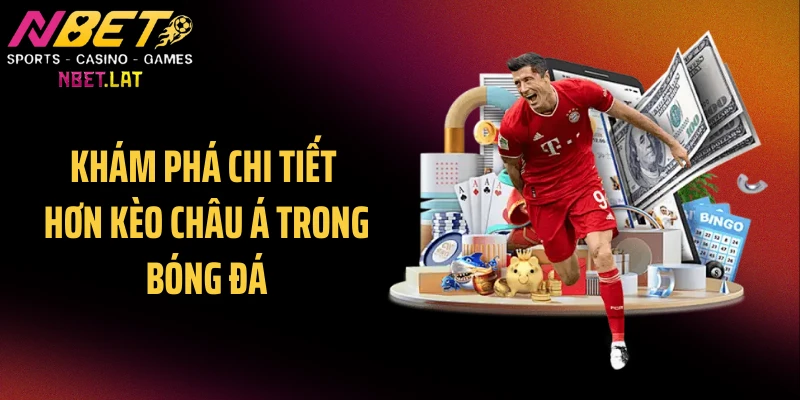 Khám phá chi tiết hơn kèo châu Á trong bóng đá