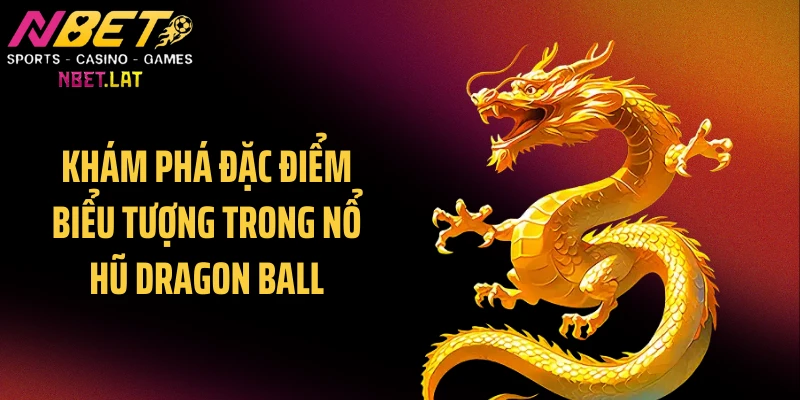 Khám phá đặc điểm biểu tượng trong nổ hũ Dragon Ball