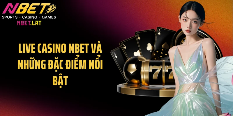 Live Casino NBET và những đặc điểm nổi bật