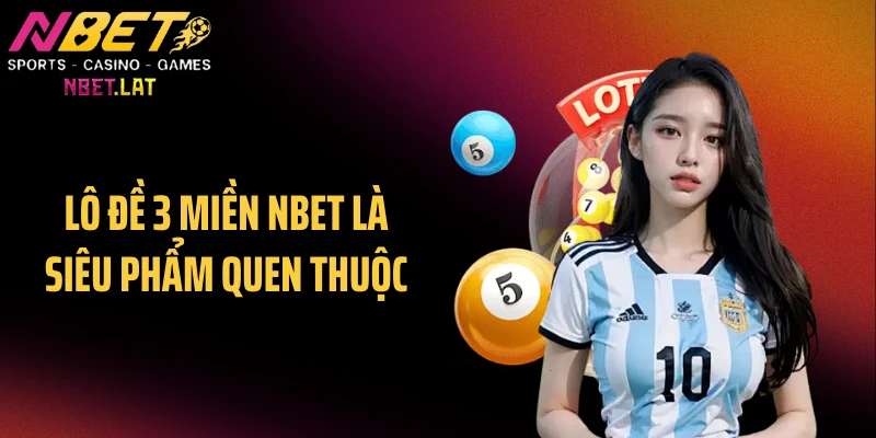 Lô đề 3 miền NBET là siêu phẩm quen thuộc