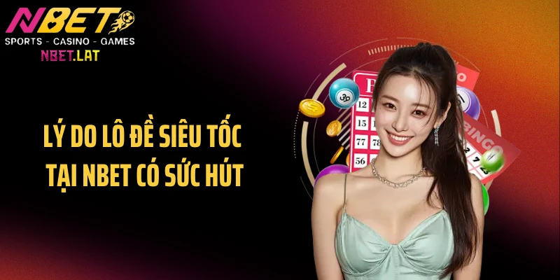 Lý do lô đề siêu tốc tại NBET có sức hút