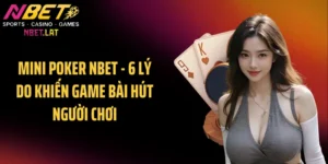 Mini Poker NBET - 6 Lý Do Khiến Game Bài Hút Người Chơi