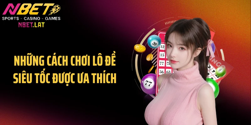 Những cách chơi lô đề siêu tốc được ưa thích