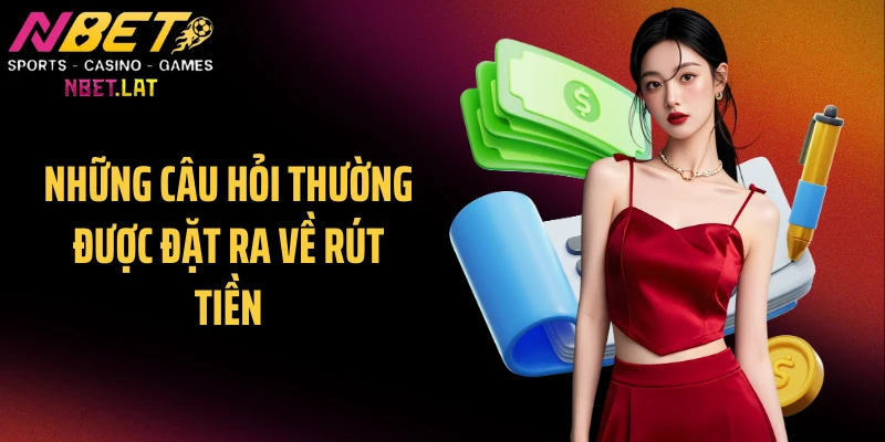 Những câu hỏi thường được đặt ra về rút tiền