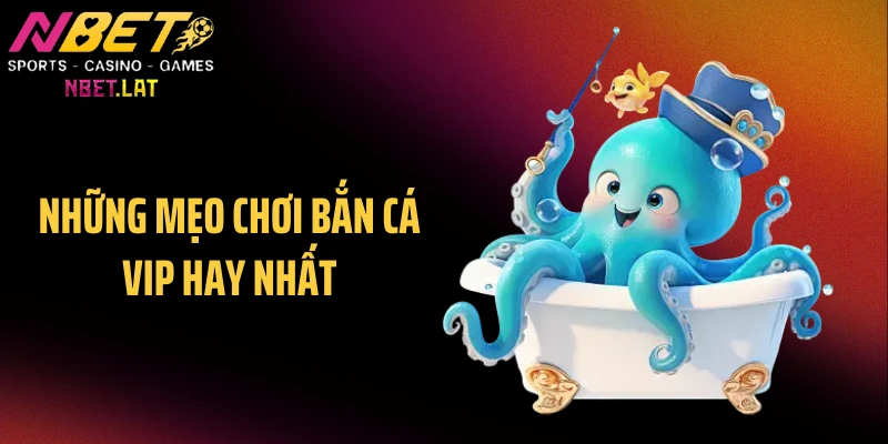 Những mẹo chơi bắn cá VIP hay nhất