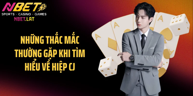 Những thắc mắc thường gặp khi tìm hiểu về Hiệp CJ