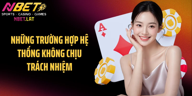 Những trường hợp hệ thống không chịu trách nhiệm