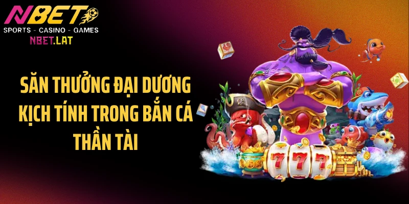 Săn thưởng đại dương kịch tính trong bắn cá thần tài