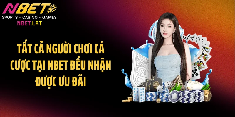 Tất cả người chơi cá cược tại NBET đều nhận được ưu đãi