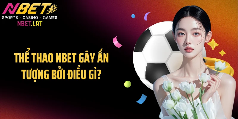 Thể thao NBET gây ấn tượng bởi điều gì?