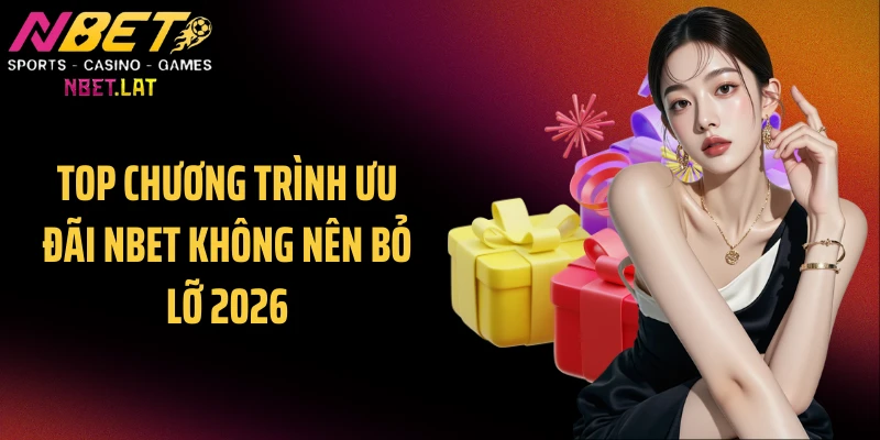 Top chương trình ưu đãi NBET không nên bỏ lỡ 2026