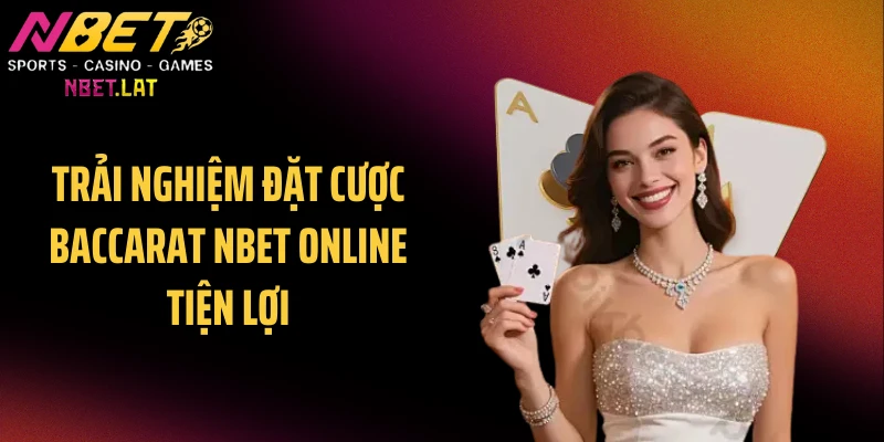 Trải nghiệm đặt cược Baccarat NBET online tiện lợi