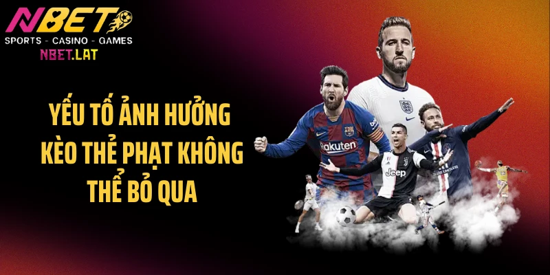 Yếu tố ảnh hưởng kèo thẻ phạt không thể bỏ qua